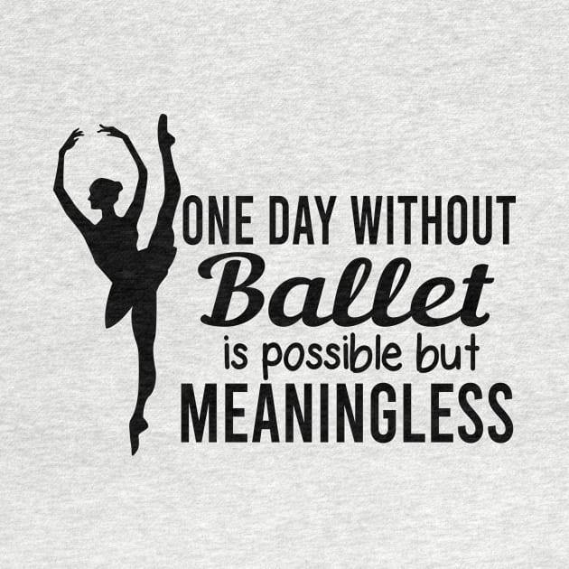 A day without ballet dancing is possible by HBfunshirts